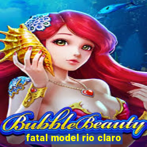 fatal model rio claro